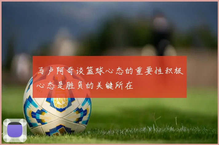 马卢阿奇谈篮球心态的重要性积极心态是胜负的关键所在